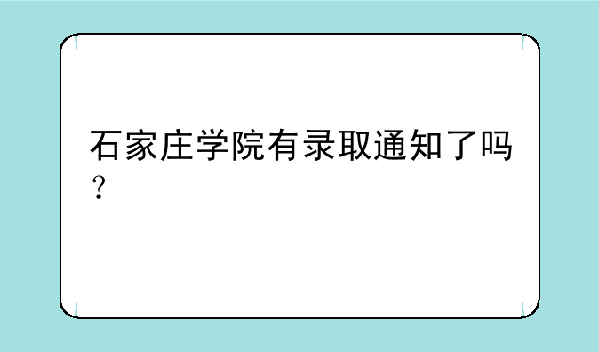 石家庄学院有录取通知了吗？