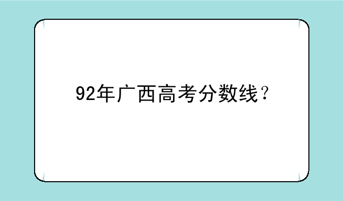92年广西高考分数线？