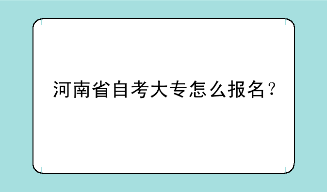河南省自考大专怎么报名？