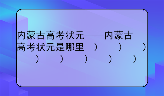 内蒙古高考状元——内蒙古高考状元是哪里的
